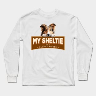 My Sheltie is a Sloppy Kisser Long Sleeve T-Shirt